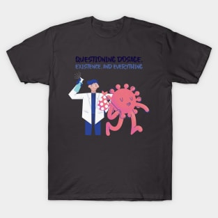 QUESTIONING DOSAGE EXISTENCE AND EVERYTHING SEVEN FIGURE PHARMACIST T-Shirt